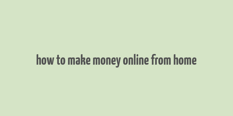 how to make money online from home