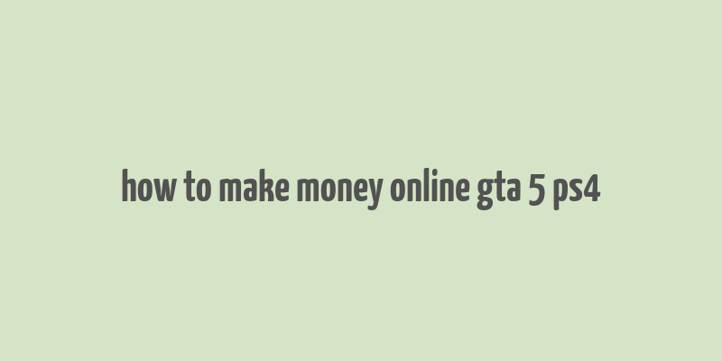 how to make money online gta 5 ps4