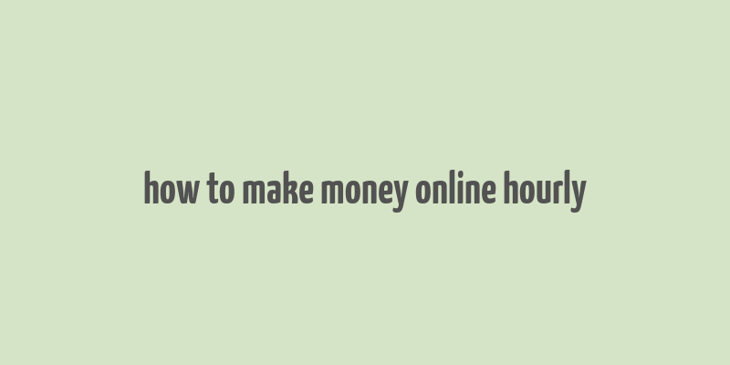 how to make money online hourly