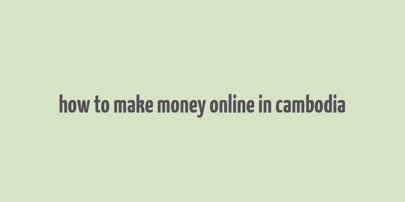 how to make money online in cambodia