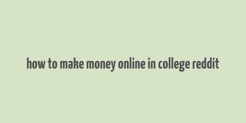 how to make money online in college reddit