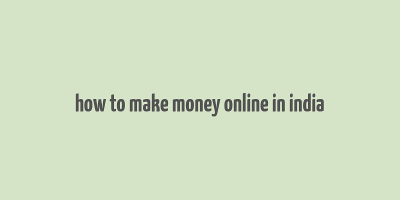 how to make money online in india