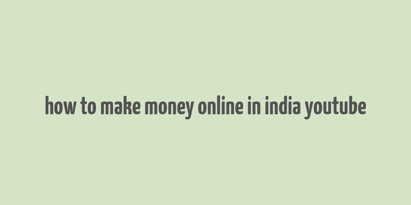 how to make money online in india youtube