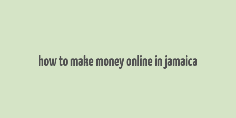 how to make money online in jamaica