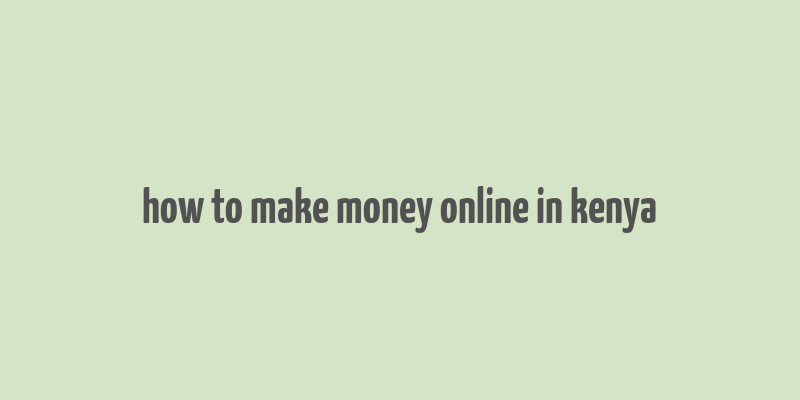 how to make money online in kenya