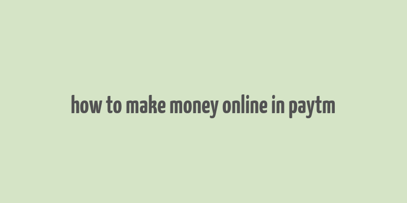 how to make money online in paytm