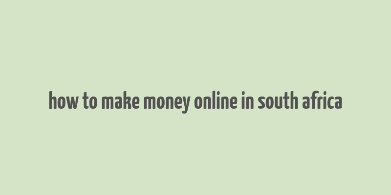 how to make money online in south africa