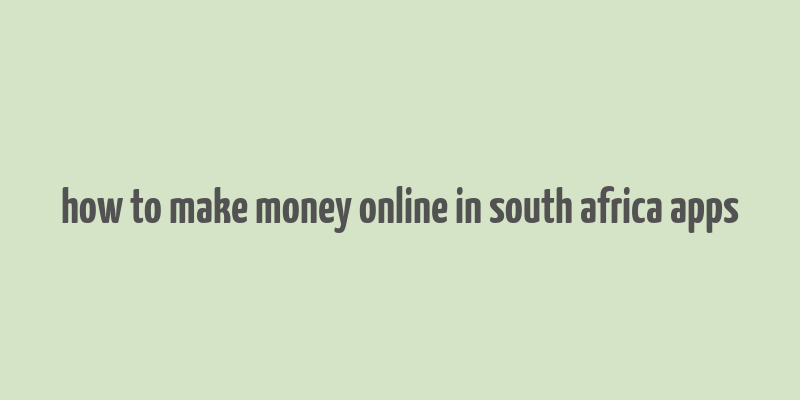 how to make money online in south africa apps