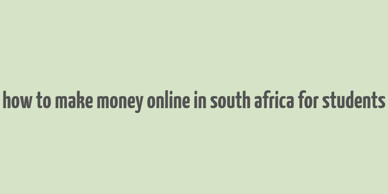 how to make money online in south africa for students