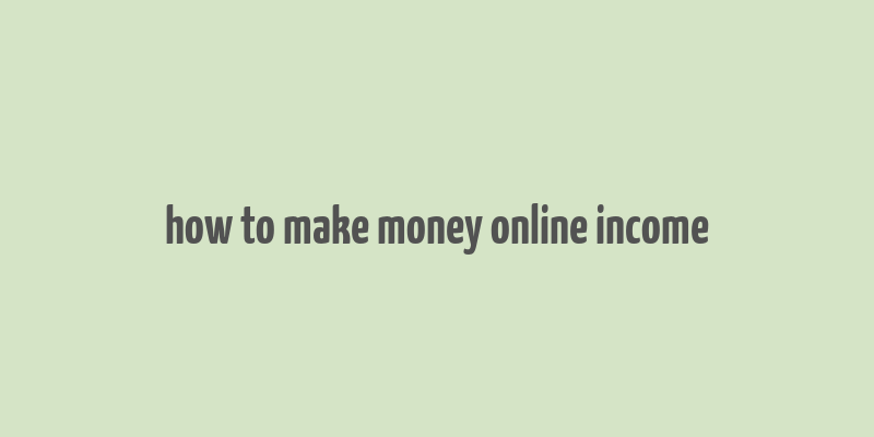 how to make money online income