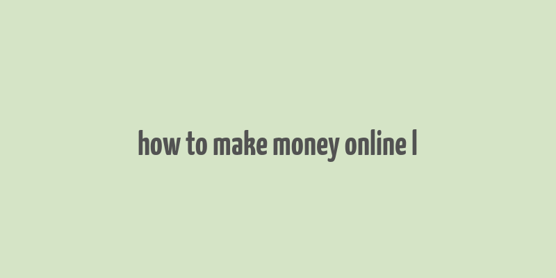 how to make money online l