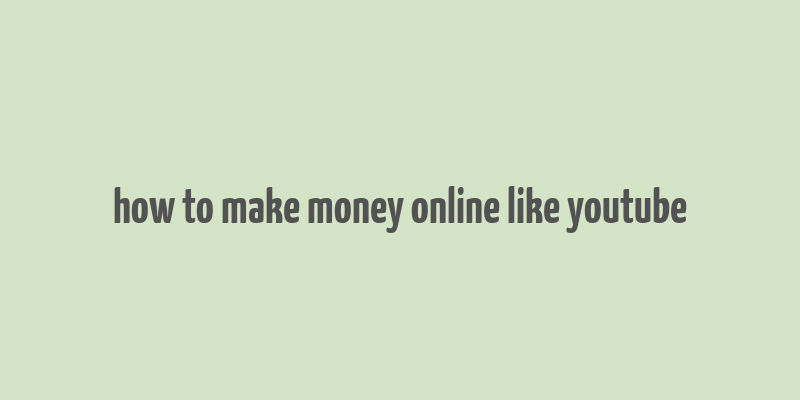 how to make money online like youtube