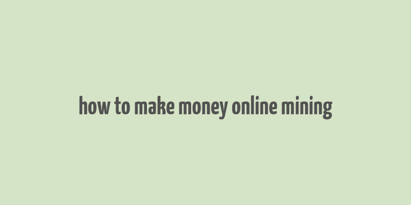 how to make money online mining