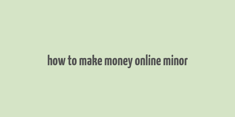 how to make money online minor