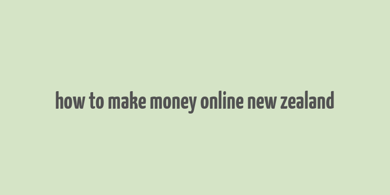 how to make money online new zealand