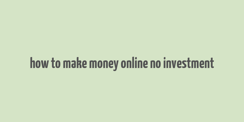 how to make money online no investment