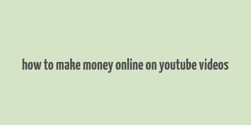 how to make money online on youtube videos