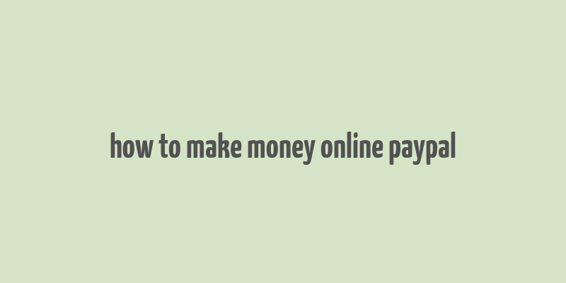 how to make money online paypal