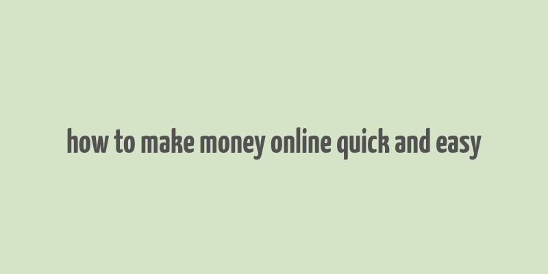 how to make money online quick and easy