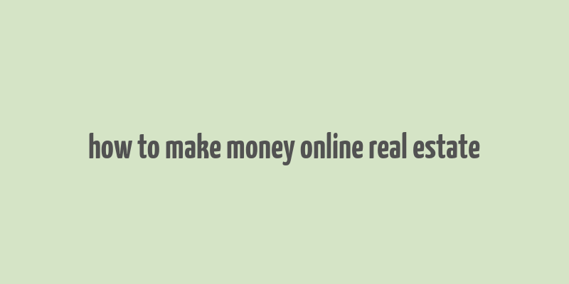 how to make money online real estate