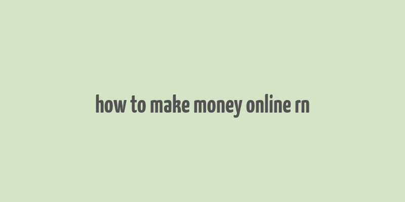 how to make money online rn