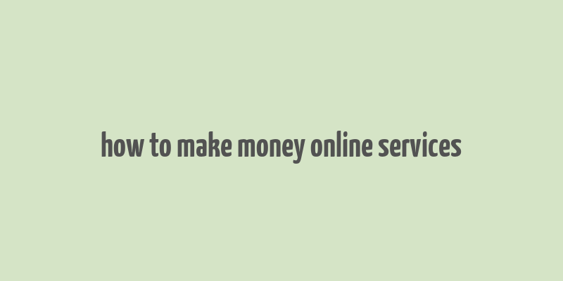 how to make money online services