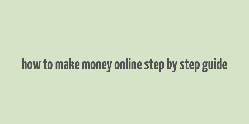 how to make money online step by step guide