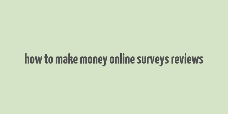 how to make money online surveys reviews