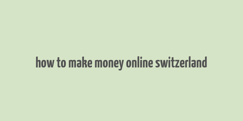 how to make money online switzerland