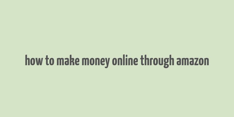 how to make money online through amazon