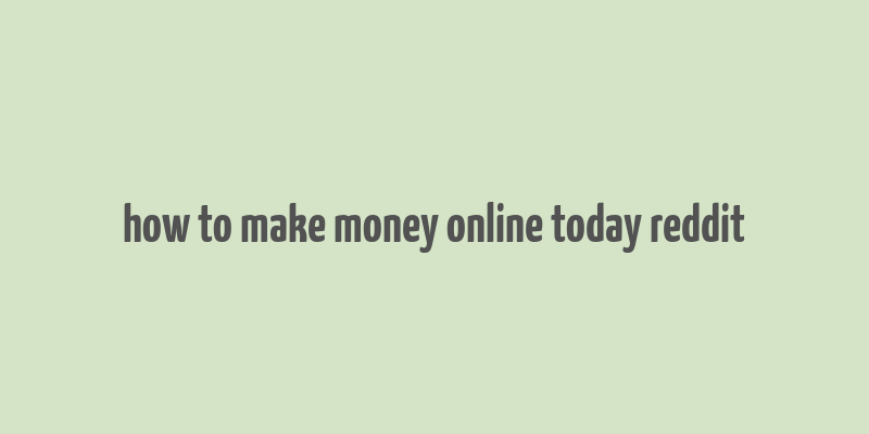 how to make money online today reddit