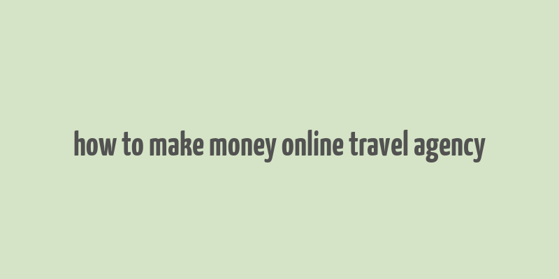 how to make money online travel agency