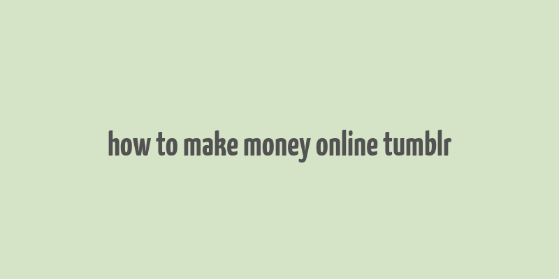 how to make money online tumblr