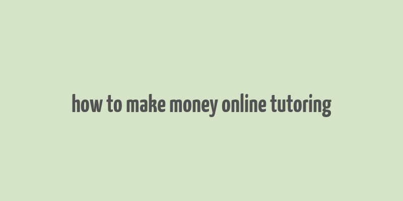 how to make money online tutoring