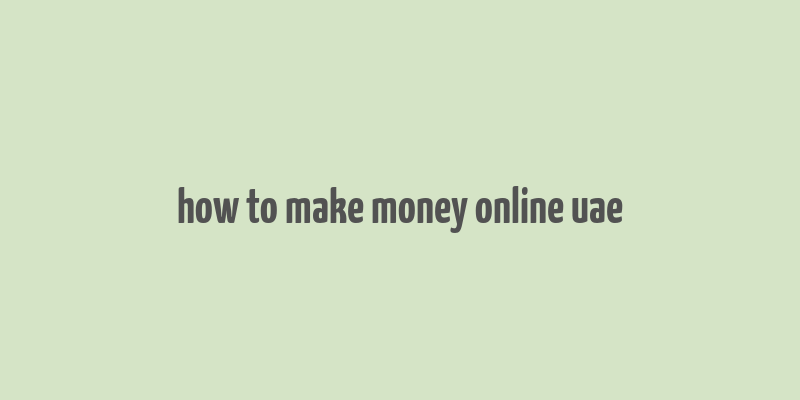 how to make money online uae