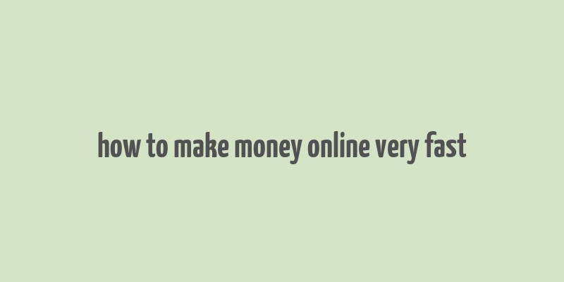 how to make money online very fast