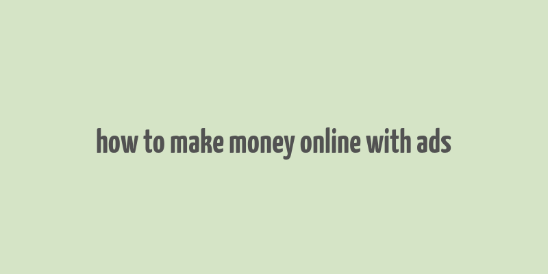 how to make money online with ads