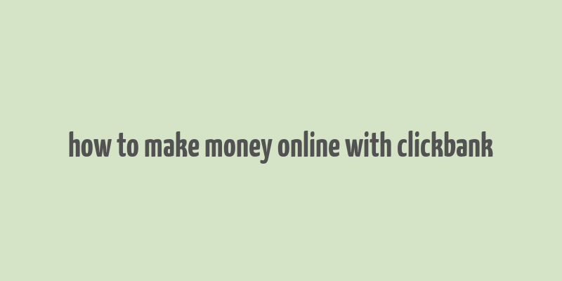 how to make money online with clickbank