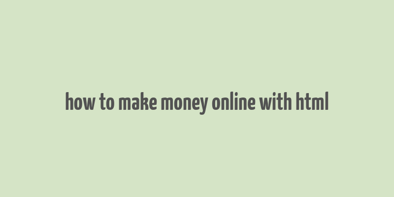 how to make money online with html