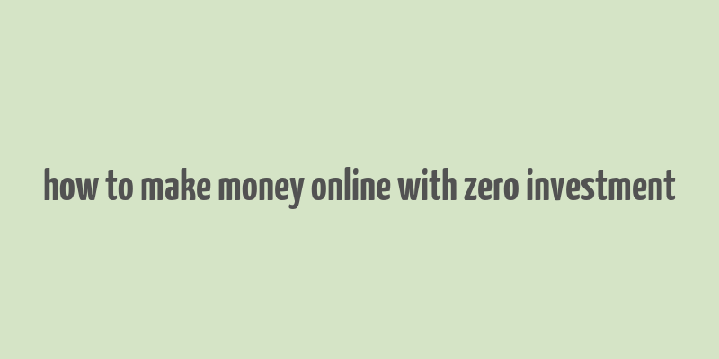 how to make money online with zero investment