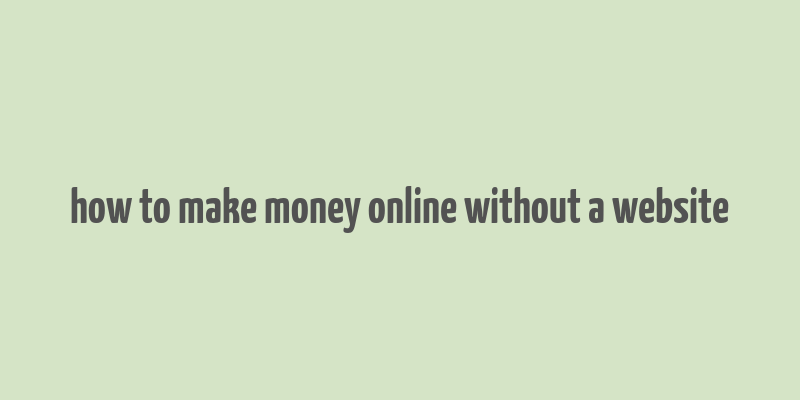 how to make money online without a website