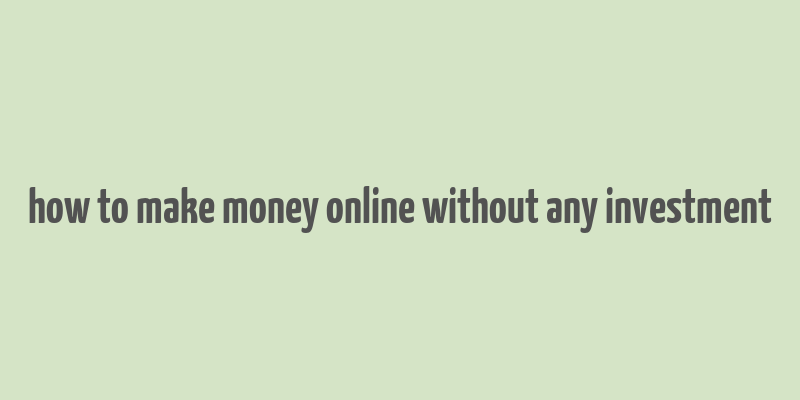 how to make money online without any investment