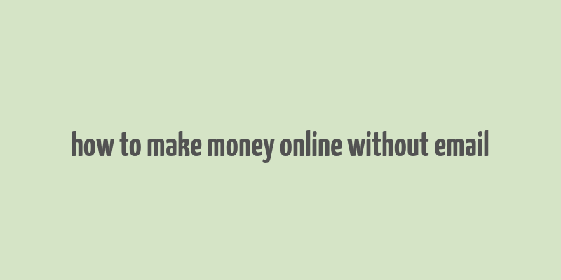 how to make money online without email