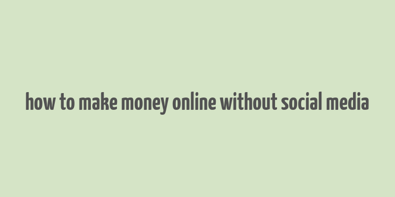 how to make money online without social media