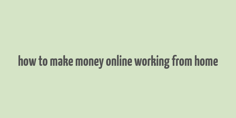 how to make money online working from home