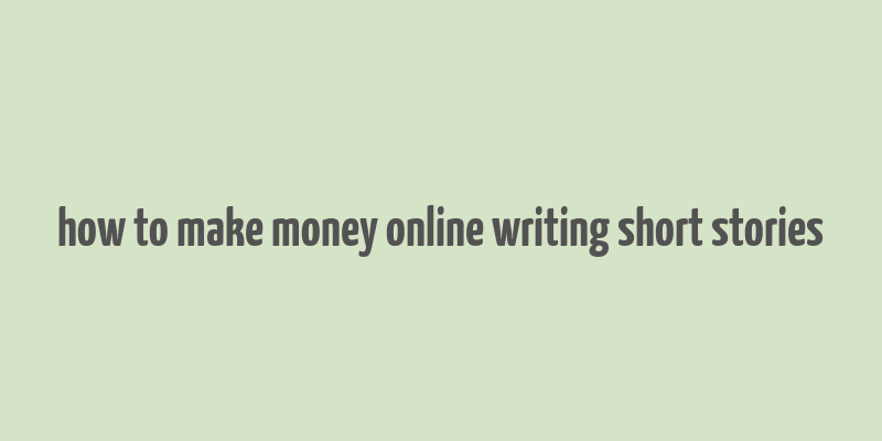 how to make money online writing short stories