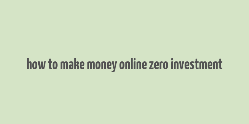 how to make money online zero investment