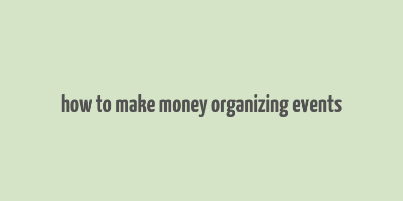 how to make money organizing events