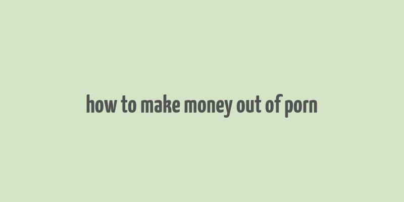 how to make money out of porn