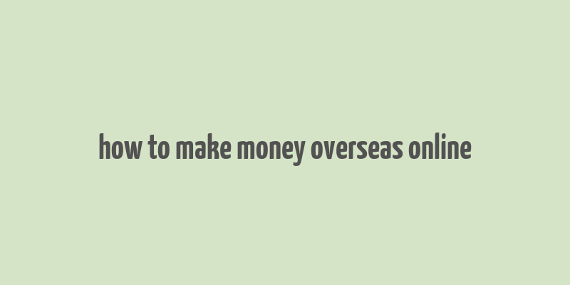 how to make money overseas online